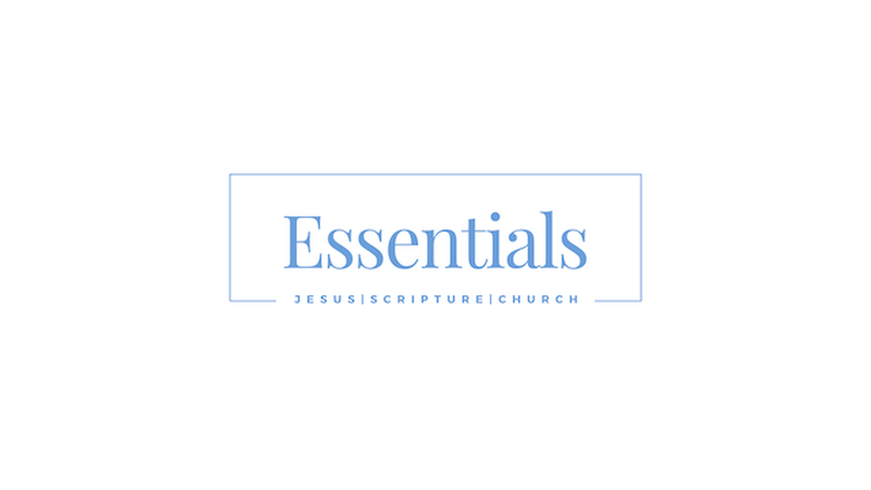 Essentials: Jesus | Scripture | Church